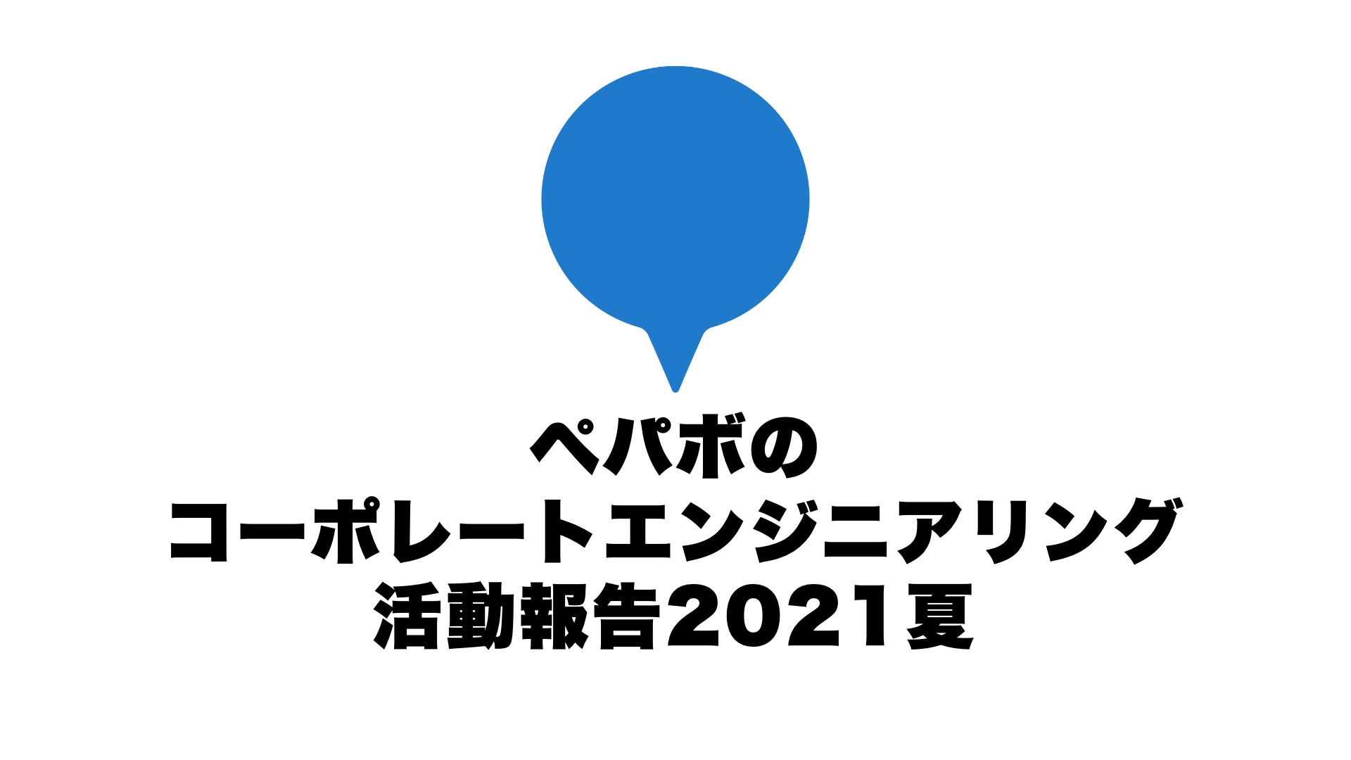 コーポレートエンジニアリングの活動報告2021夏