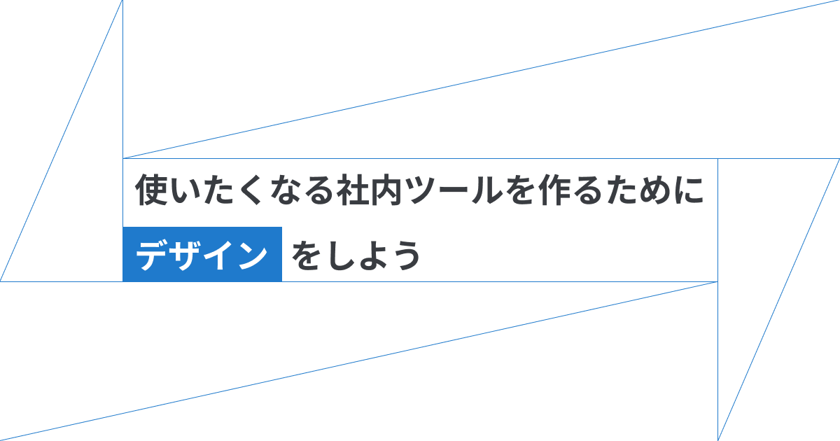 使いたくなる社内ツールを作るためにデザインをしよう