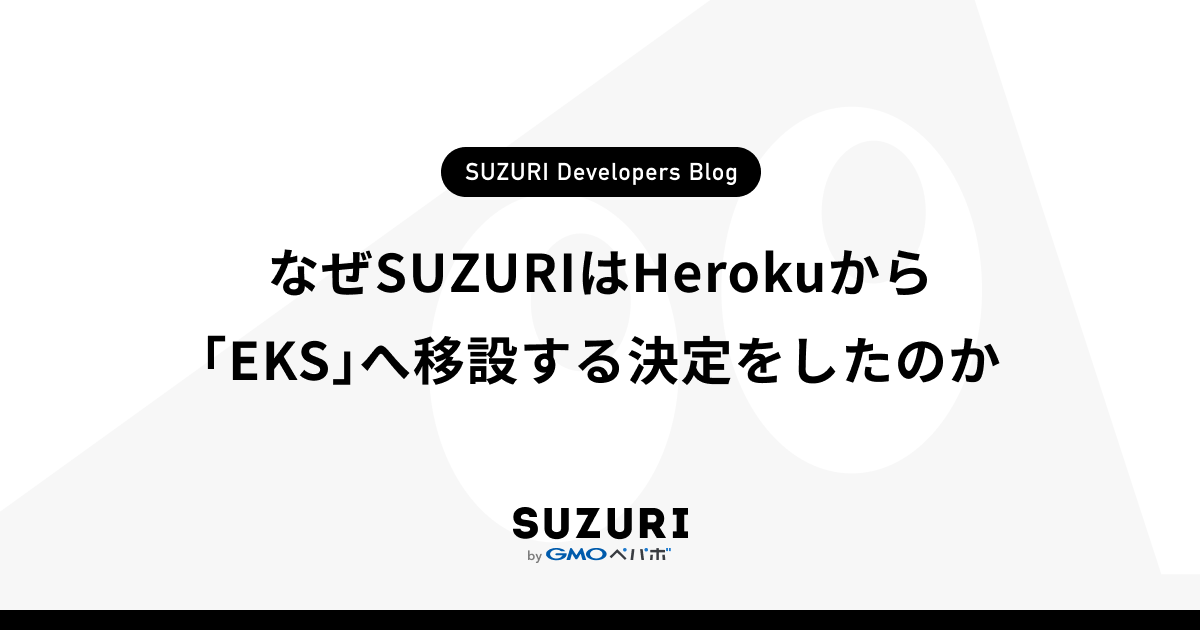 なぜSUZURIはHerokuから「EKS」へ移設する決定をしたのか