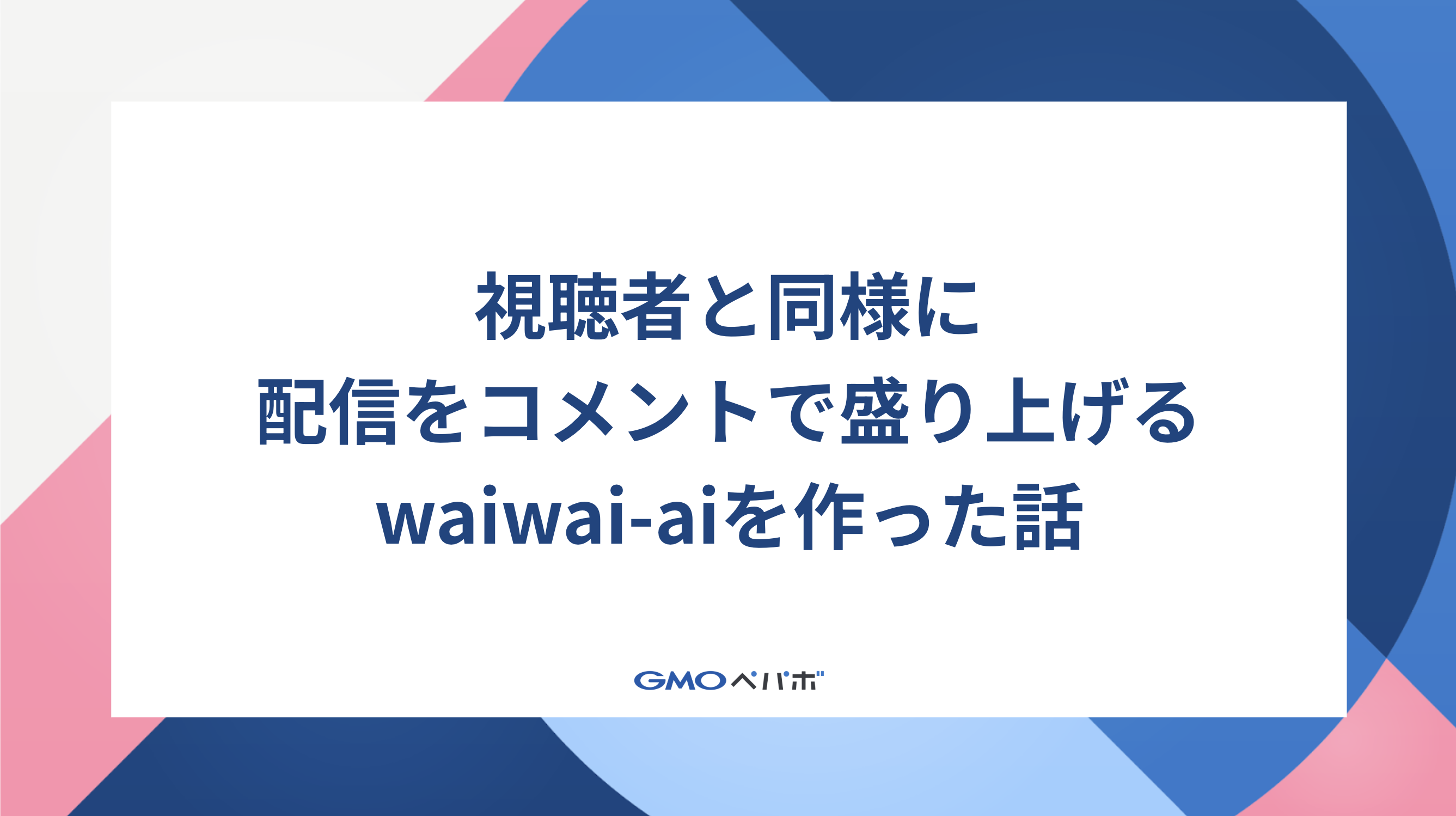 視聴者と同様に配信をコメントで盛り上げるwaiwai-aiを作った話