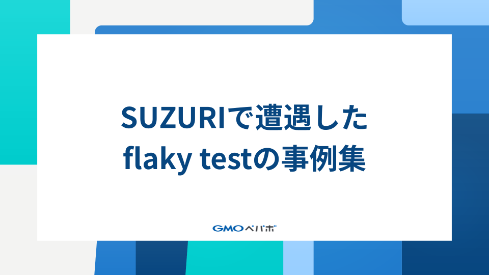 SUZURIで遭遇したflaky testの事例集